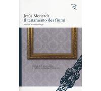 Libri Jesús Moncada - Il testamento dei fiumi - 2014