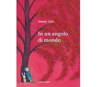 Libri Jimmy Liao - In Un Angolo Di Mondo. Ediz. A Colori