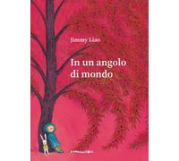 Libri Jimmy Liao - In Un Angolo Di Mondo. Ediz. A Colori