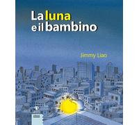Libri Jimmy Liao - La Luna E Il Bambino. Ediz. A Colori