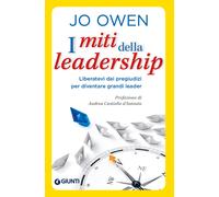Libri Jo Owen - I Miti Della Leadership. Liberatevi Dai Pregiudizi Per Diventare