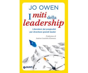 Libri Jo Owen - I Miti Della Leadership. Liberatevi Dai Pregiudizi Per Diventare