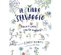 Il libro selvaggio. Gioca e crea con la natura