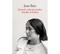 Libri Joan Baez - Quando Vedi Mia Madre, Chiedile Di Ballare