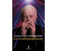 Libri Jodorowsky Alejandro - La Via Dell'immaginazione. Dalla Psicomagia Alla Ps