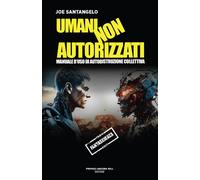 Libri Joe Santangelo - Umani Non Autorizzati. Manuale D'uso Di Autodistruzione C