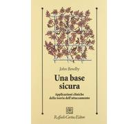 Libri John Bowlby - Una Base Sicura. Applicazioni Cliniche Della Teoria Dell'att