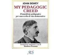 Libri John Dewey - My Pedagogic Creed. Il Manifesto Pedagogico Per Una Scelta Di