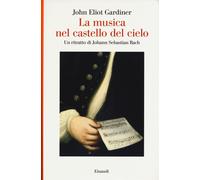 Libri John Eliot Gardiner - La Musica Nel Castello Del Cielo. Un Ritratto Di Joh