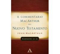Il commentario MacArchur del Nuovo Testamento. Giovanni 12-21