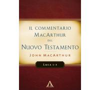 Libri John MacArthur - Il Commentario Macarthur Del Nuovo Testamento. Luca 1-5