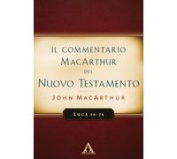 Libri John MacArthur - Il Commentario Macarthur Del Nuovo Testamento. Luca 18-24