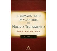 Libri John MacArthur - Il Commentario Macarthur Del Nuovo Testamento. Marco 1-8.