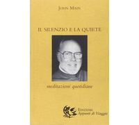 Libri John Main - Il Silenzio E La Quiete. Meditazioni Quotidiane