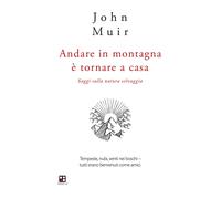 Libri John Muir - Andare In Montagna E Tornare A Casa. Saggi Sulla Natura Selvag