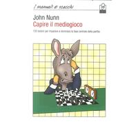 Libri John Nunn - Capire Il Mediogioco. 100 Lezioni Per Imparare A Dominare La F