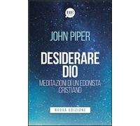 Libri John Piper - Desiderare Dio. Meditazioni Di Un Edonista Cristiano