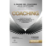 Libri John Whitmore - Coaching. Come Risvegliare Il Potenziale Umano Nella Vita