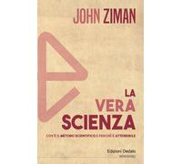 La vera scienza. Cos'è il metodo scientifico e perché è attendibile