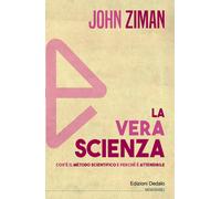 Libri John Ziman - La Vera Scienza. Cos'e Il Metodo Scientifico E Perche E Atten