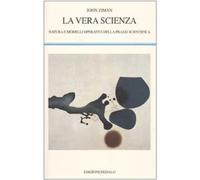 Libri John Ziman - La Vera Scienza. Natura E Modelli Operativi Della Prassi Scie