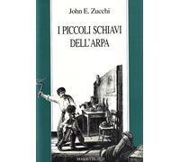 Libri John Zucchi - I Piccoli Schiavi Dell'arpa. Storie Di Bambini Italiani A Pa
