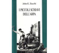 Libri John Zucchi - I Piccoli Schiavi Dell'arpa. Storie Di Bambini Italiani A Pa
