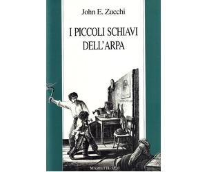 Libri John Zucchi - I Piccoli Schiavi Dell'arpa. Storie Di Bambini Italiani A Pa