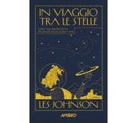 Libri Johnson Les - In Viaggio Tra Le Stelle. Guida Alle Esplorazioni Spaziali D