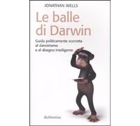 Libri Jonathan Wells - Le Balle Di Darwin. Guida Politicamente Scorretta Al Darw