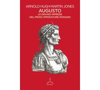 Augusto. Le grandi imprese del primo imperatore romano