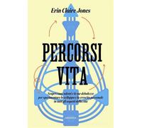 Libri Jones Erin Claire - Percorsi Di Vita. Scopri I Tuoi Talenti E Le Tue Debol