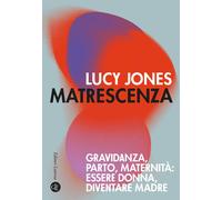 MATRESCENZA. GRAVIDANZA, PARTO, MATERNITA': ESSERE DONNA, DIVENTARE MADRE -