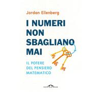 Libri Jordan Ellenberg - I Numeri Non Sbagliano Mai. Il Potere Del Pensiero Mate
