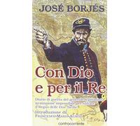 Libri JosÃ© BorjÃ¨s - Con Dio E Per Il Re. Diario Di Guerra Del Generale Legitti