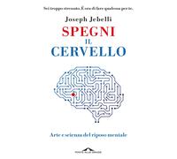 Libri Joseph Jebelli - Spegni Il Cervello. Arte E Scienza Del Riposo Mentale