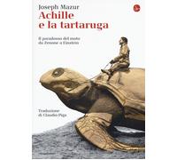 Achille e la tartaruga. Il paradosso del moto da Zenone a Einstein - Mazur...