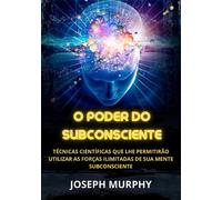 Libri Joseph Murphy - O Poder Do Subconsciente. Tecnicas Cientificas Que Lhe Per