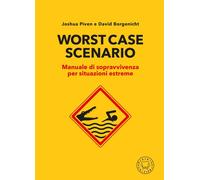Worst case scenario. Manuale di sopravvivenza per situazioni estreme