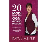 20 modi per rendere ogni giorno migliore. Semplici e pratici cambiamenti per ottenere risultati concreti
