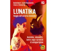 Lunatika 4D. Anatomia, sessualità, tantra yoga e pratiche di autoguarigion...