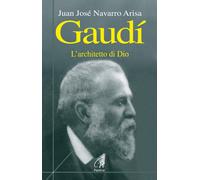 Libri Juan J. Navarro Arisa - Gaudí. L'architetto di Dio - 2016