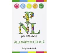 Libri Judy Bartkowiak - PNL Per Ragazzi. Allenarsi In Liberta