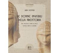Le donne invisibili della preistoria, tre milioni di anni di pace, seimila anni di guerra