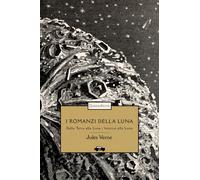 I romanzi della luna: Dalla Terra alla Luna-Intorno alla luna. Ediz. illustrata