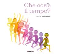 Che cos'e' il tempo? Ediz. a colori - Morstad Julie