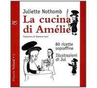 Libri Juliette Nothomb - La Cucina Di Amelie. 80 Ricette Sopraffine