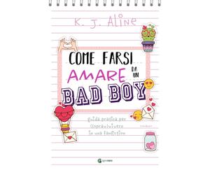 Libri K.J. Aline - Come Farsi Amare Da Un Bad Boy. Guida Pratica Per (Soprav)Viv