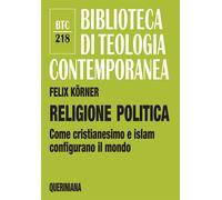 Libri KÃ¶rner Felix - Religione Politica. Come Cristianesimo E Islam Configurano