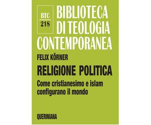 Libri KÃ¶rner Felix - Religione Politica. Come Cristianesimo E Islam Configurano